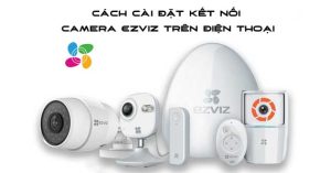 Cài đặt camera eziz trên điện thoại